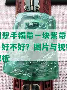 翡翠手镯带一块紫带皮：好不好？图片与视频解析