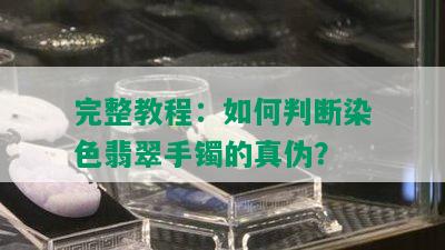 完整教程：如何判断染色翡翠手镯的真伪？