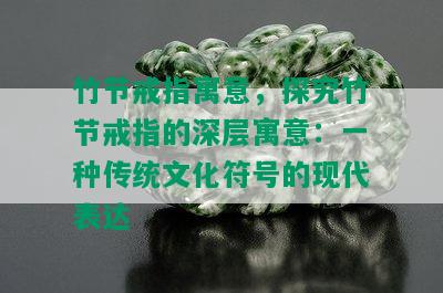 竹节戒指寓意，探究竹节戒指的深层寓意：一种传统文化符号的现代表达