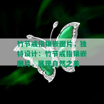 竹节戒指镶嵌图片，独特设计：竹节戒指镶嵌图片，展现自然之美