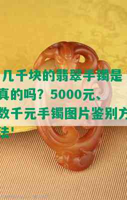 '几千块的翡翠手镯是真的吗？5000元、数千元手镯图片鉴别方法'