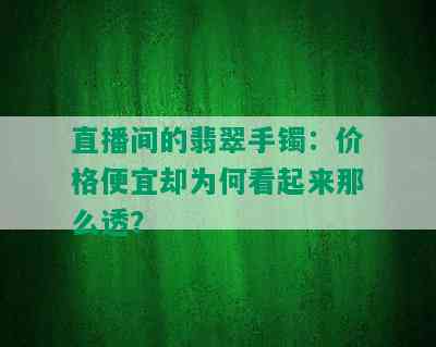 直播间的翡翠手镯：价格便宜却为何看起来那么透？