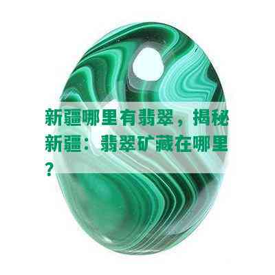 新疆哪里有翡翠，揭秘新疆：翡翠矿藏在哪里？