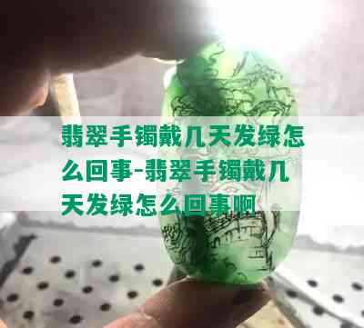 翡翠手镯戴几天发绿怎么回事-翡翠手镯戴几天发绿怎么回事啊