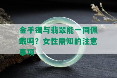 金手镯与翡翠能一同佩戴吗？女性需知的注意事项