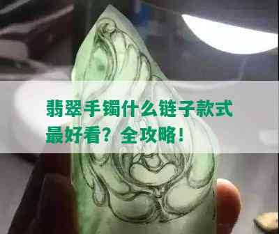 翡翠手镯什么链子款式更好看？全攻略！