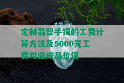 定制翡翠手镯的工费计算方法及5000元工费对应成品价值