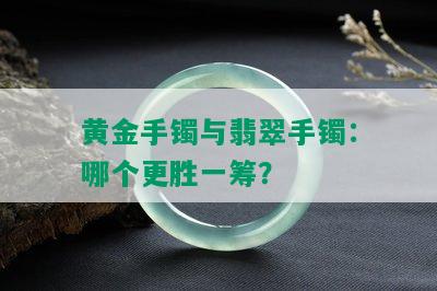 黄金手镯与翡翠手镯：哪个更胜一筹？