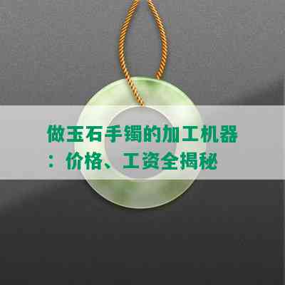 做玉石手镯的加工机器：价格、工资全揭秘