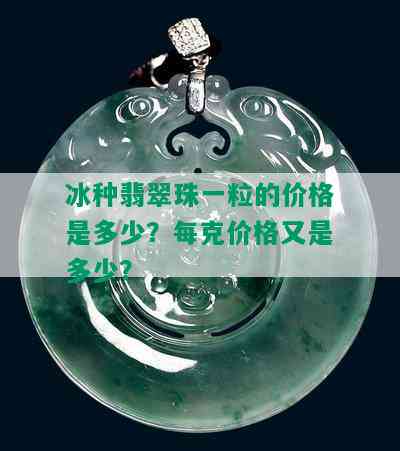 冰种翡翠珠一粒的价格是多少？每克价格又是多少？