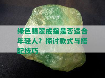 绿色翡翠戒指是否适合年轻人？探讨款式与搭配技巧