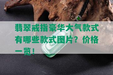 翡翠戒指豪华大气款式有哪些款式图片？价格一览！