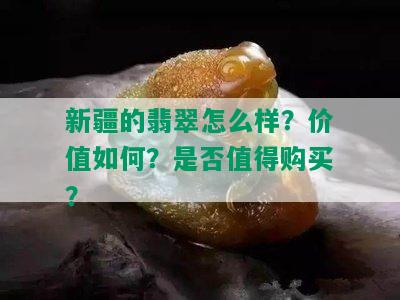 新疆的翡翠怎么样？价值如何？是否值得购买？