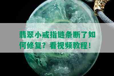 翡翠小戒指链条断了如何修复？看视频教程！