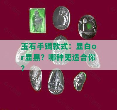 玉石手镯款式：显白or显黑？哪种更适合你？