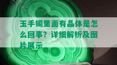 玉手镯里面有晶体是怎么回事？详细解析及图片展示