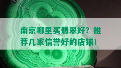 南京哪里买翡翠好？推荐几家信誉好的店铺！