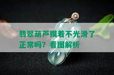 翡翠葫芦摸着不光滑了正常吗？看图解析