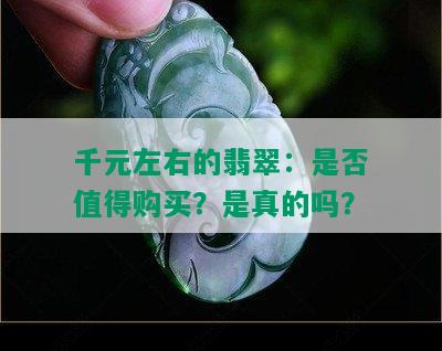 千元左右的翡翠：是否值得购买？是真的吗？