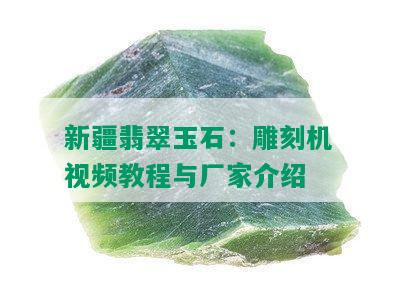 新疆翡翠玉石：雕刻机视频教程与厂家介绍