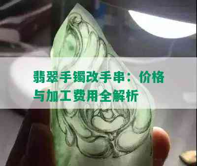 翡翠手镯改手串：价格与加工费用全解析