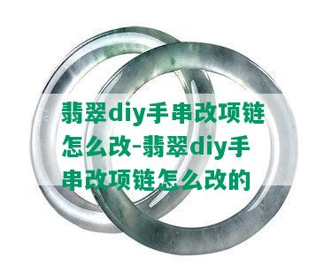 翡翠diy手串改项链怎么改-翡翠diy手串改项链怎么改的