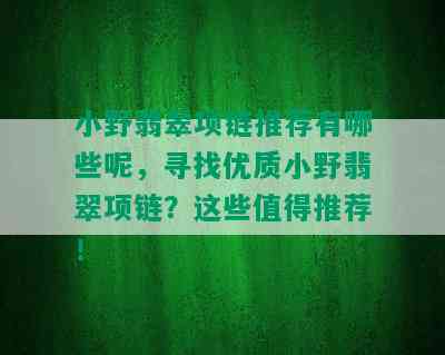 小野翡翠项链推荐有哪些呢，寻找优质小野翡翠项链？这些值得推荐！