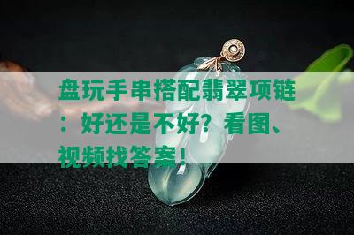 盘玩手串搭配翡翠项链：好还是不好？看图、视频找答案！