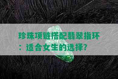 珍珠项链搭配翡翠指环：适合女生的选择？