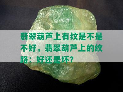 翡翠葫芦上有纹是不是不好，翡翠葫芦上的纹路：好还是坏？