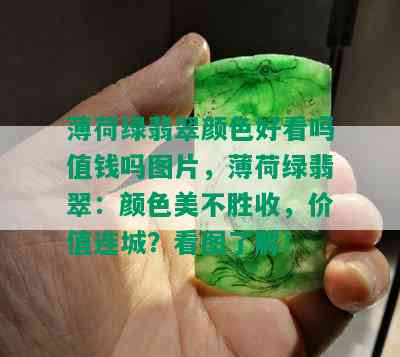 薄荷绿翡翠颜色好看吗值钱吗图片，薄荷绿翡翠：颜色美不胜收，价值连城？看图了解！