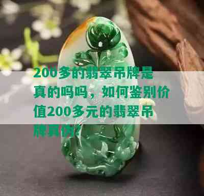 200多的翡翠吊牌是真的吗吗，如何鉴别价值200多元的翡翠吊牌真伪？