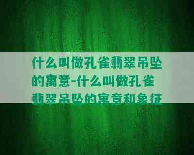 什么叫做孔雀翡翠吊坠的寓意-什么叫做孔雀翡翠吊坠的寓意和象征