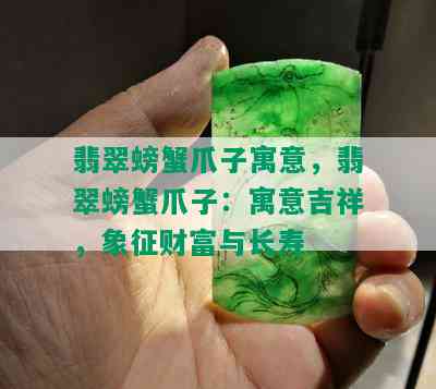 翡翠螃蟹爪子寓意，翡翠螃蟹爪子：寓意吉祥，象征财富与长寿