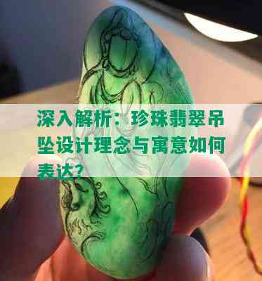 深入解析：珍珠翡翠吊坠设计理念与寓意如何表达？