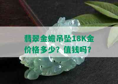 翡翠金蟾吊坠18K金价格多少？值钱吗？