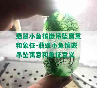 翡翠小鱼镶嵌吊坠寓意和象征-翡翠小鱼镶嵌吊坠寓意和象征意义