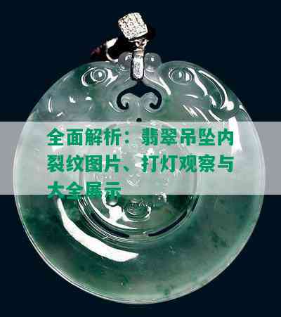 全面解析：翡翠吊坠内裂纹图片、打灯观察与大全展示