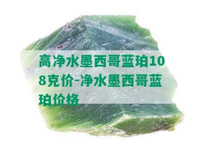 高净水墨西哥蓝珀108克价-净水墨西哥蓝珀价格