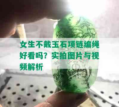 女生不戴玉石项链编绳好看吗？实拍图片与视频解析