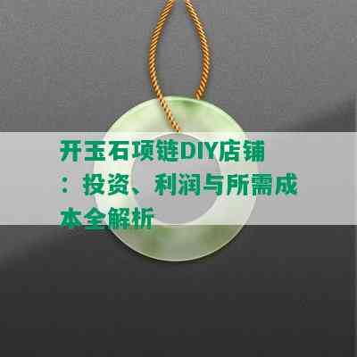 开玉石项链DIY店铺：投资、利润与所需成本全解析