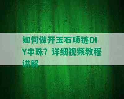 如何做开玉石项链DIY串珠？详细视频教程讲解