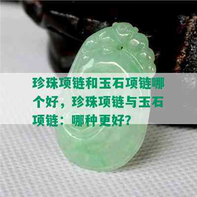 珍珠项链和玉石项链哪个好，珍珠项链与玉石项链：哪种更好？