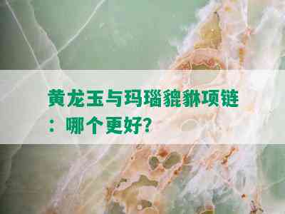 黄龙玉与玛瑙貔貅项链：哪个更好？