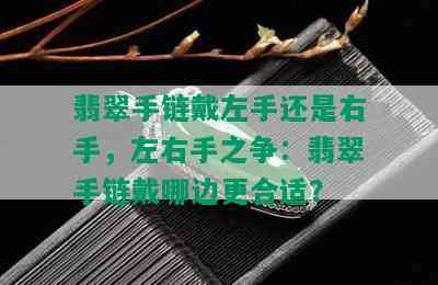 翡翠手链戴左手还是右手，左右手之争：翡翠手链戴哪边更合适？