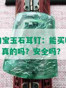 淘宝玉石耳钉：能买吗？真的吗？安全吗？