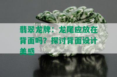 翡翠龙牌：龙尾应放在背面吗？探讨背面设计美感