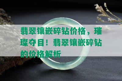 翡翠镶嵌碎钻价格，璀璨夺目！翡翠镶嵌碎钻的价格解析