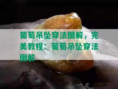 葡萄吊坠穿法图解，完美教程：葡萄吊坠穿法图解