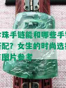 珍珠手链能和哪些手链搭配？女生的时尚选择与图片参考